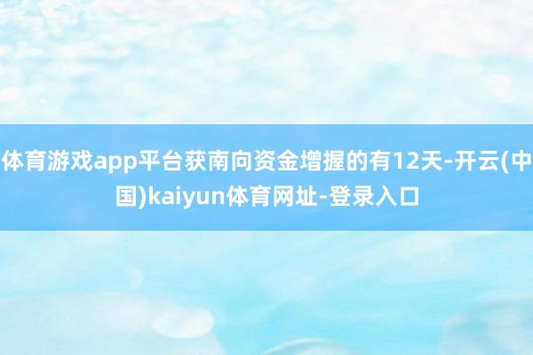 体育游戏app平台获南向资金增握的有12天-开云(中国)kaiyun体育网址-登录入口