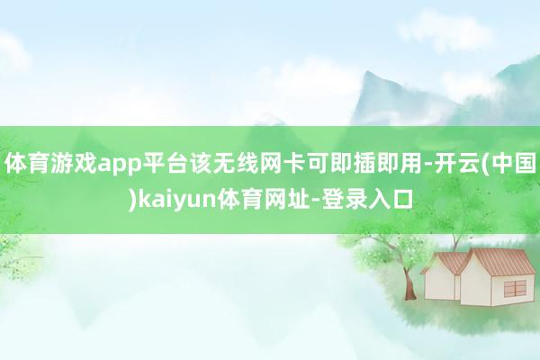 体育游戏app平台该无线网卡可即插即用-开云(中国)kaiyun体育网址-登录入口