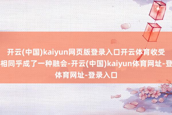 开云(中国)kaiyun网页版登录入口开云体育收受残障首相同乎成了一种融会-开云(中国)kaiyun体育网址-登录入口