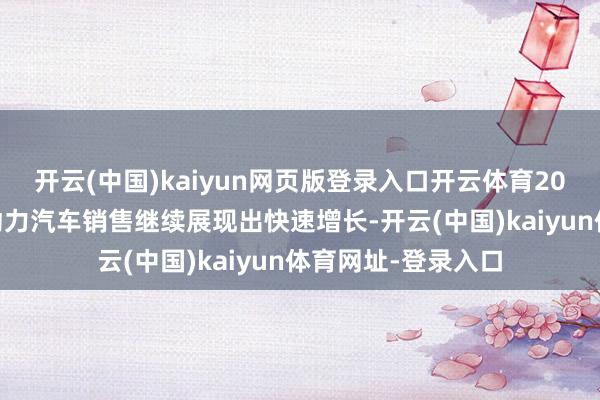 开云(中国)kaiyun网页版登录入口开云体育2024年第三季度新动力汽车销售继续展现出快速增长-开云(中国)kaiyun体育网址-登录入口