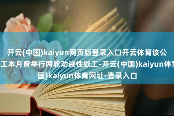 开云(中国)kaiyun网页版登录入口开云体育该公司数以万计的职工本月曾举行两轮劝诫性歇工-开云(中国)kaiyun体育网址-登录入口