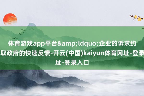 体育游戏app平台&ldquo;企业的诉求约略获取政府的快速反馈-开云(中国)kaiyun体育网址-登录入口