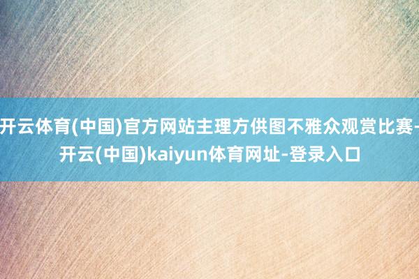 开云体育(中国)官方网站主理方供图不雅众观赏比赛-开云(中国)kaiyun体育网址-登录入口